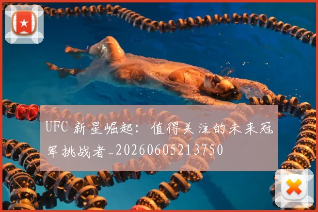UFC 新星崛起：值得关注的未来冠军挑战者_20260605213750
