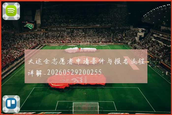 大运会志愿者申请条件与报名流程详解_20260529200255