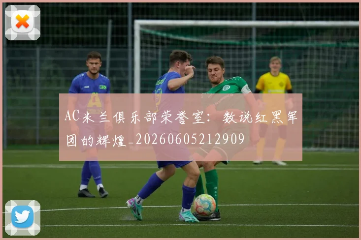 AC米兰俱乐部荣誉室:数说红黑军团的辉煌_20260605212909