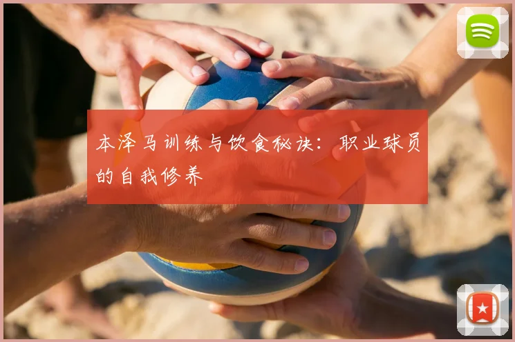 本泽马训练与饮食秘诀:职业球员的自我修养