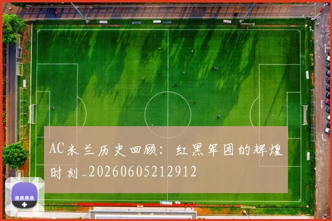 AC米兰历史回顾:红黑军团的辉煌时刻_20260605212912